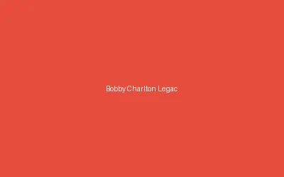 Bobby Charlton Legacy
