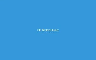 Old Trafford History