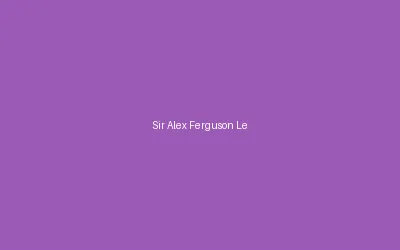 Sir Alex Ferguson Legacy